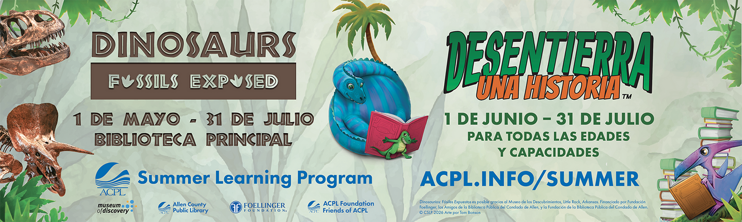 Dinosaurs Fossils Exposed May 1 - July 31 Main Library. Unearth a Story June 1 - July 31 All ages & abilities. Summer Learning Program.